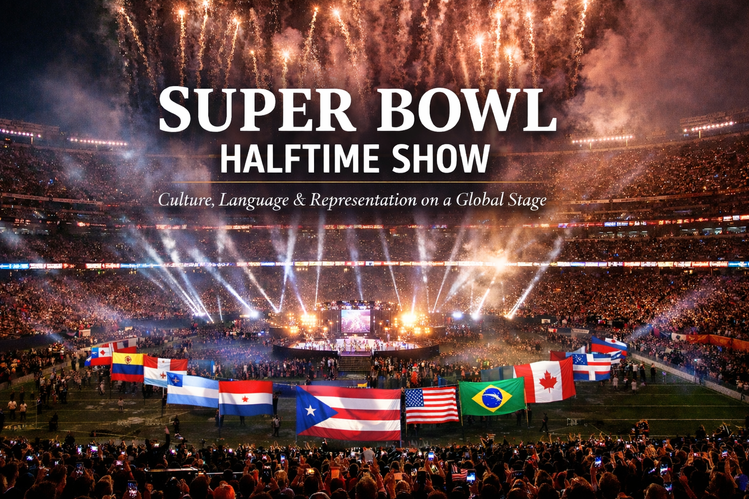 Super Bowl Halftime Show cultural impact visual featuring flags of the Americas surrounding the stadium stage